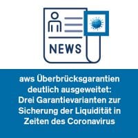 aws Überbrücksgarantien deutlich ausgeweitet: Drei Garantievarianten zur Sicherung der Liquidität in Zeiten des Coronavirus